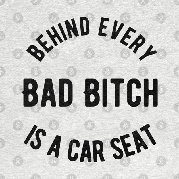 Behind Every Bad Bitch is a Car seat by Alennomacomicart